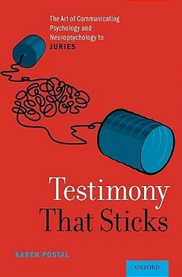 Testimony That Sticks: The Art Of Communicating Psychology And Neuropsychology To Juries-..