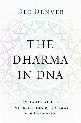 The Dharma In Dna: Insights At The Intersection Of Biology And Buddhism-..
