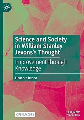 Science And Society In William Stanley Jevons's Thought: Improvement Through Knowledge-..