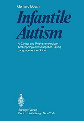 Infantile Autism: A Clinical And Phenomenological-Anthropological Investigation Taking Language As The Guide-..