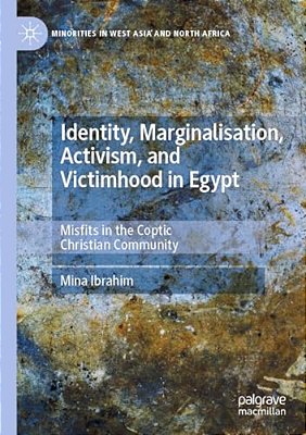 Identity, Marginalisation, Activism, And Victimhood In Egypt: Misfits In The Coptic Christian Community-..
