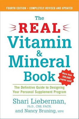 The Real Vitamin And Mineral Book, 4Th Edition: The Definitive Guide To Designing Your Personal Supplement Program-..