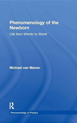 Phenomenology Of The Newborn: Life From Womb To World-..