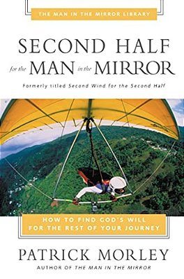 Second Half For The Man In The Mirror: How To Find God's Will For The Rest Of Your Journey-..
