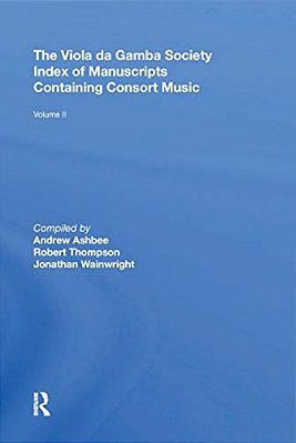 The Viola Da Gamba Society Index Of Manuscripts Containing Consort Music: Volume II-..