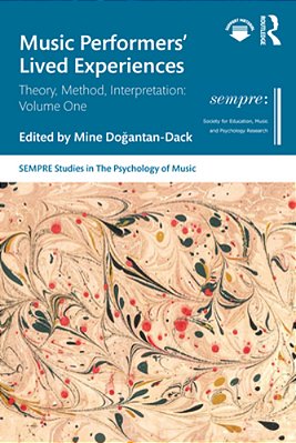 Music Performers' Lived Experiences: Theory, Method, Interpretation: Volume One-..
