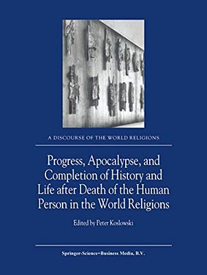 Progress, Apocalypse, And Completion Of History And Life After Death Of The Human Person In The World Religions-..