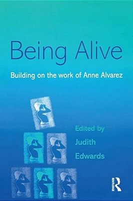 Being Alive: Building On The Work Of Anne Alvarez-..