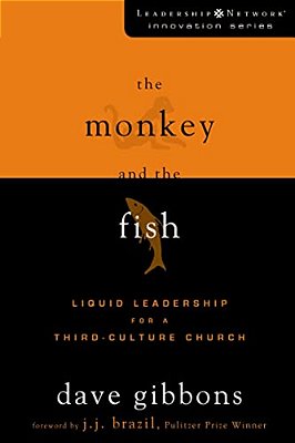 The Monkey And The Fish: Liquid Leadership For A Third-Culture Church-..