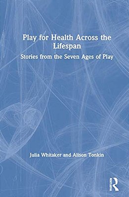 Play For Health Across The Lifespan: Stories From The Seven Ages Of Play-..