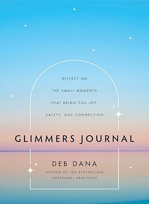 Glimmers Journal: Reflect On The Small Moments That Bring You Joy, Safety, And Connection-..