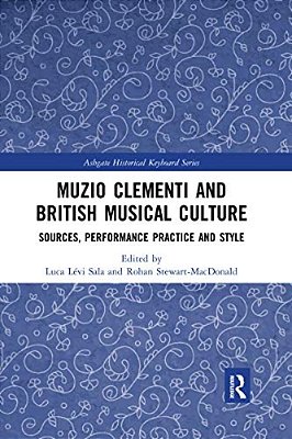 Muzio Clementi And British Musical Culture: Sources, Performance Practice And Style-..