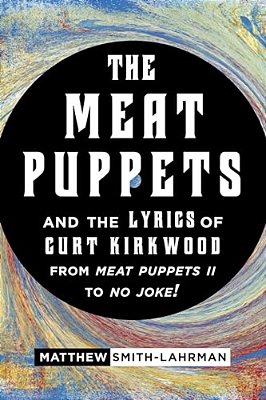 Meat Puppets And The Lyrics Of Curt Kirkwood From Meat Puppets II To No Joke!-..