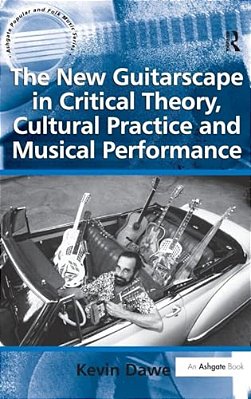 The New Guitarscape In Critical Theory, Cultural Practice And Musical Performance-..