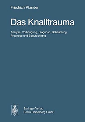 Das Knalltrauma: Analyse, Vorbeugung, Diagnose, Behandlung, Prognose Und Begutachtung-..