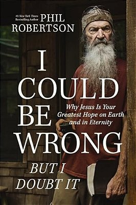 I Could Be Wrong, But I Doubt It: Why Jesus Is Your Greatest Hope On Earth And In Eternity-..