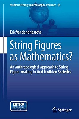 String Figures As Mathematics?: An Anthropological Approach To String Figure-Making In Oral Tradition Societies-..
