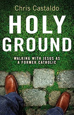 The Holy Ground: Walking With Jesus As A Former Catholic-..