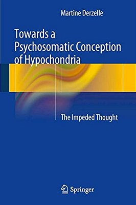 Towards A Psychosomatic Conception Of Hypochondria: The Impeded Thought-..