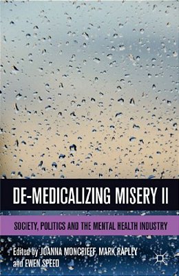 De-Medicalizing Misery II: Society, Politics And The Mental Health Industry-..