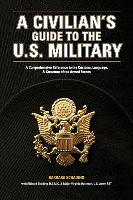 A Civilian's Guide To The U. S. Military: A Comprehensive Reference To The Customs, Language And Structure Of The Armed Forces-..