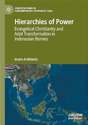 Hierarchies Of Power: Evangelical Christianity And Adat Transformation In Indonesian Borneo-..