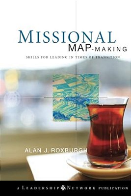 Missional Map-Making: Skills For Leading In Times Of Transition-..