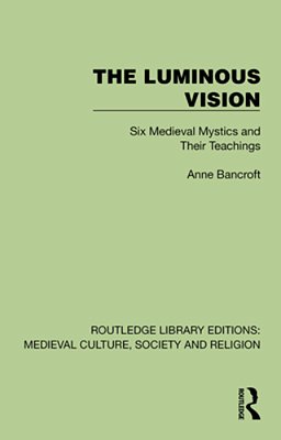 The Luminous Vision: Six Medieval Mystics And Their Teachings-..