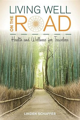 Living Well On The Road: Health And Wellness For Travelers-..