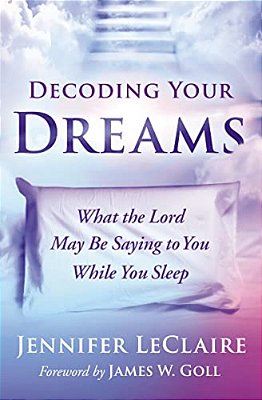Decoding Your Dreams: What The Lord May Be Saying To You While You Sleep-..