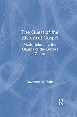 The Quest Of The Historical Gospel: Mark, John And The Origins Of The Gospel Genre-..