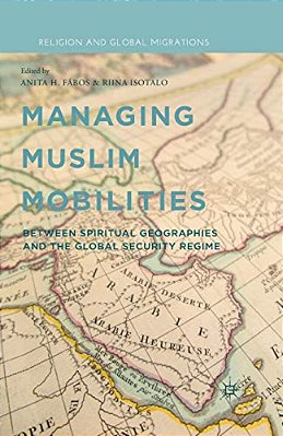 Managing Muslim Mobilities: Between Spiritual Geographies And The Global Security Regime-..