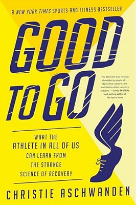 Good To Go: What The Athlete In All Of US Can Learn From The Strange Science Of Recovery-..