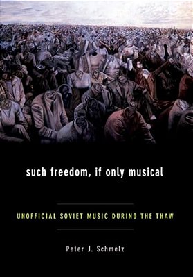 Such Freedom, If Only Musical: Unofficial Soviet Music During The Thaw-..
