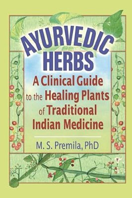 Ayurvedic Herbs: A Clinical Guide To The Healing Plants Of Traditional Indian Medicine-..