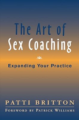 The Art Of Sex Coaching: Expanding Your Practice-..