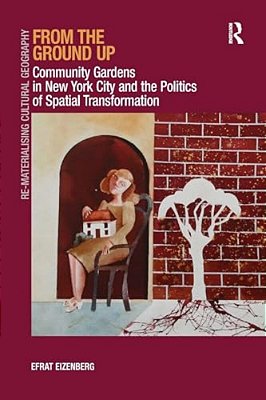 From The Ground Up: Community Gardens In New York City And The Politics Of Spatial Transformation. Efrat Eizenberg-..