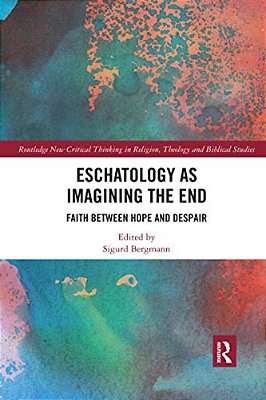 Eschatology As Imagining The End: Faith Between Hope And Despair-..