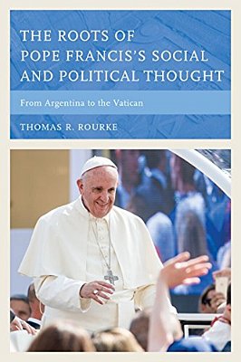 Roots Of Pope Francis's Social And Political Thought: From Argentina To The Vatican-..
