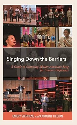 Singing Down The Barriers: A Guide To Centering African American Song For Concert Performers-..