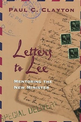 Letters To Lee: Mentoring The New Minister-..
