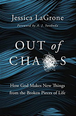 Out Of Chaos: How God Makes New Things From The Broken Pieces Of Life-..