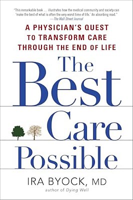 The Best Care Possible: A Physician's Quest To Transform Care Through The End Of Life-..
