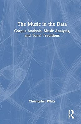 The Music In The Data: Corpus Analysis, Music Analysis, And Tonal Traditions-..