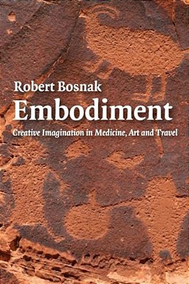 Embodiment: Creative Imagination In Medicine, Art And Travel-..