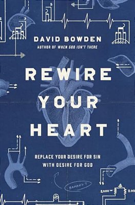 Rewire Your Heart: Replace Your Desire For Sin With Desire For God-..