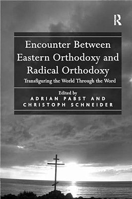 Encounter Between Eastern Orthodoxy And Radical Orthodoxy: Transfiguring The World Through The Word-..