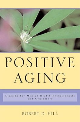 Positive Aging: A Guide For Mental Health Professionals And Consumers-..