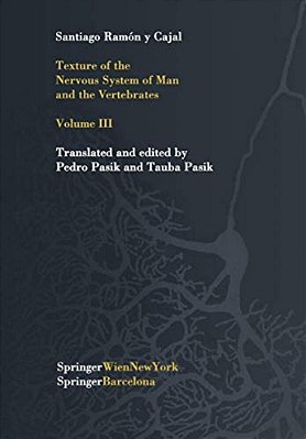 Texture Of The Nervous System Of Man And The Vertebrates: Volume III An Annotated And Edited Translation Of The Original Spanish Text With The Additio-..