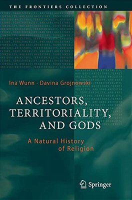 Ancestors, Territoriality, And Gods: A Natural History Of Religion-..
